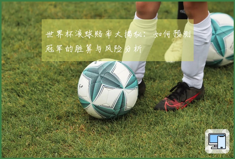 世界杯滚球赔率大揭秘：如何预测冠军的胜算与风险分析
