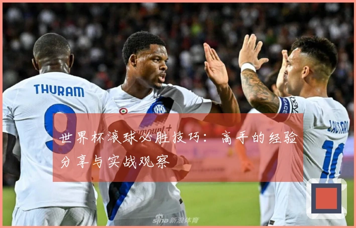 世界杯滚球必胜技巧：高手的经验分享与实战观察