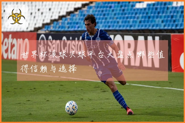 世界杯滚球买球平台大盘点 哪些值得信赖与选择