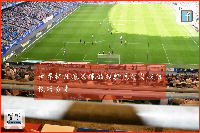 世界杯让球买球的经验总结与投注技巧分享