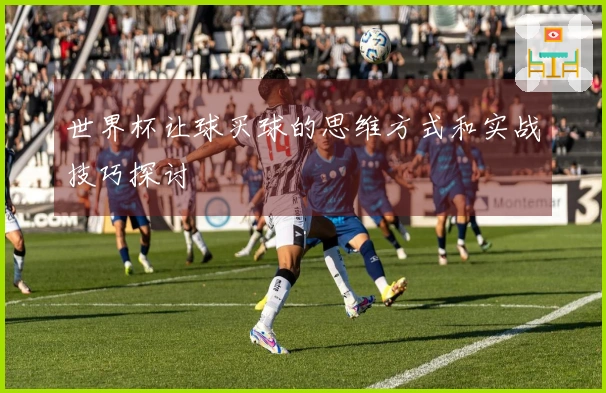 世界杯让球买球的思维方式和实战技巧探讨