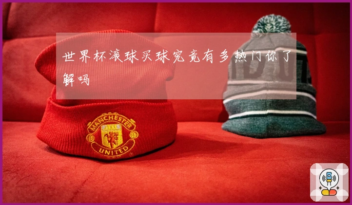 世界杯滚球买球究竟有多热门你了解吗