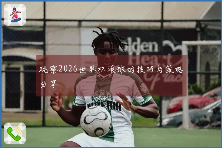 观察2026世界杯滚球的技巧与策略分享