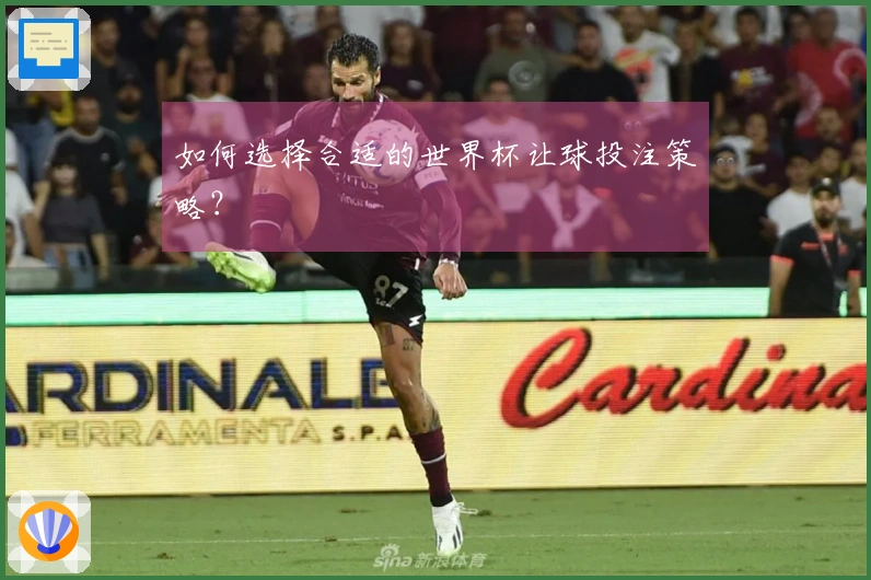 如何选择合适的世界杯让球投注策略？